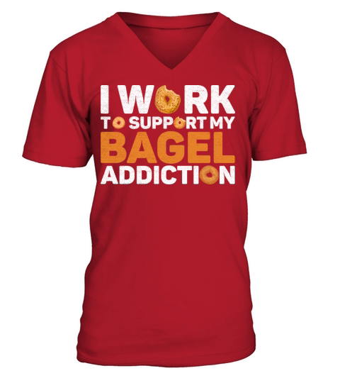 I work to support my bagel addiction Quote for a V-Neck T-shirt