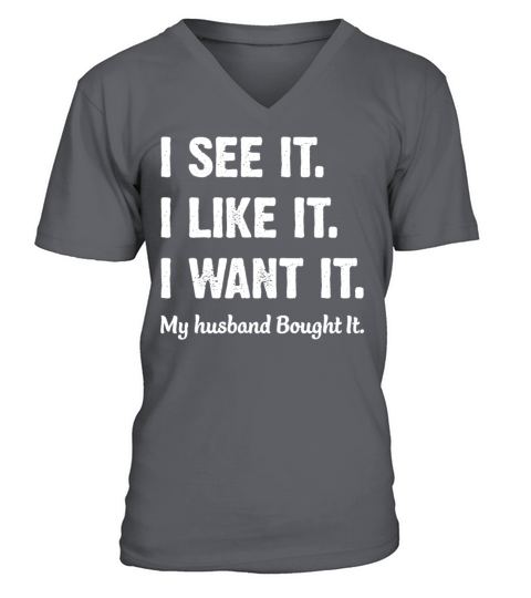 See It Like It Want It My Husband Bought It Funny V-Neck T-shirt