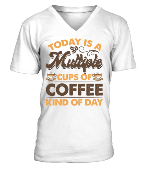 Today Is A Multiple Cups Of Coffee Kind Of Day V-Neck T-shirt