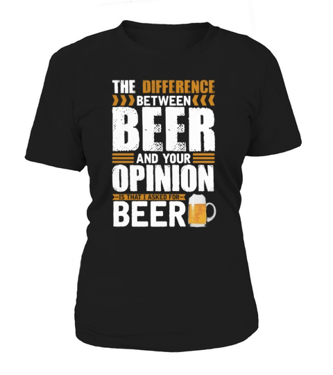 Difference Between Beer And Your Opinion Women's T-Shirt