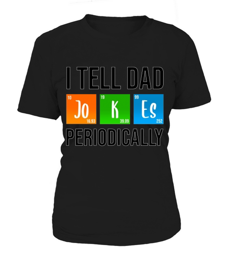 I Tell Dad Jokes Periodically Fathers Day Life Grads Periodic Table Husband Daddy Women's T-Shirt