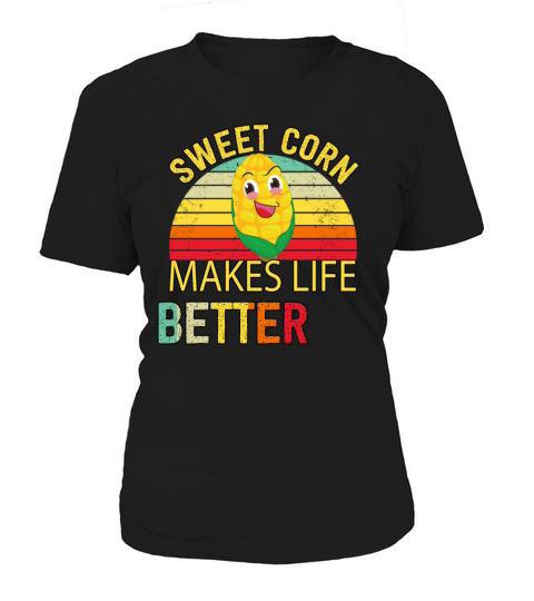 Sweet Corn Makes Life Better Humor Sarcastic Quote Women's T-Shirt