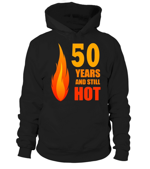 50 Year and Still Hot 50th Birthday 50 Year Old Hoodie Unisex