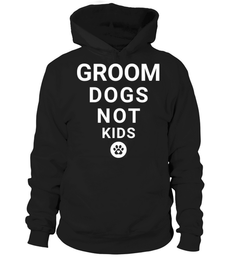 GROOM DOGS NOT KIDS Hoodie Unisex