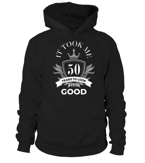 It took me 50 years to look this good Hoodie Unisex