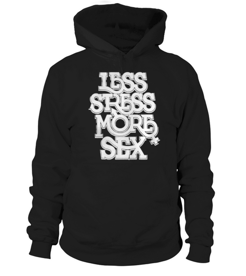 less stress more sex Hoodie Unisex