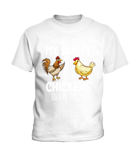 Sometimes I Question My Sanity But My Chickens Tol Kids T-Shirt