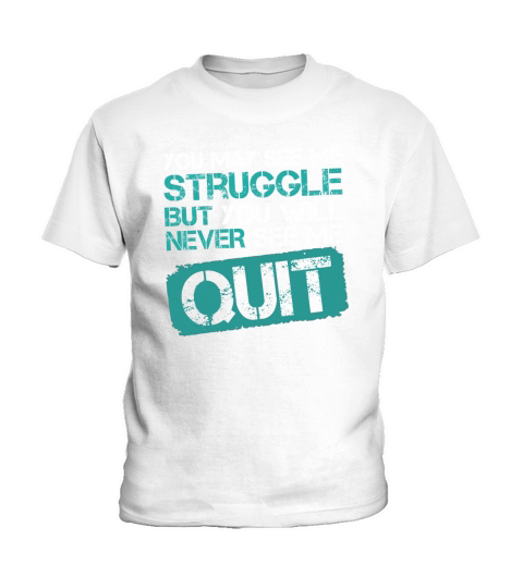 You may see me struggle but you will never see me quit shirt Kids T-Shirt