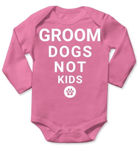GROOM DOGS NOT KIDS Long Sleeve Baby One-Piece