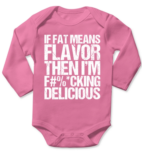 If Fat Means Flavor Then I m Fucking Delicious Long Sleeve Baby One-Piece