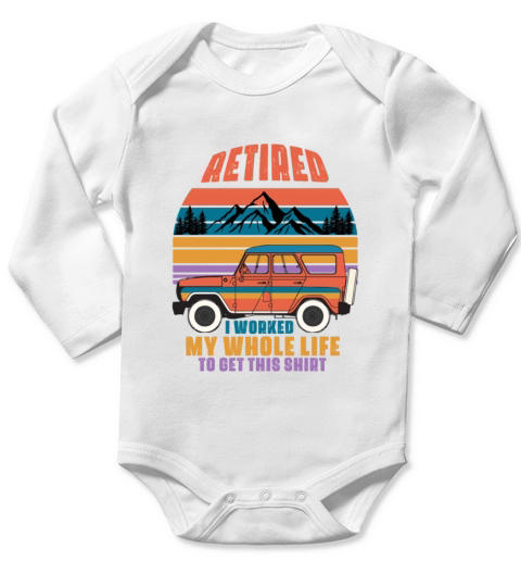 Retired I Worked My Whole Life For This Shirt Long Sleeve Baby One-Piece