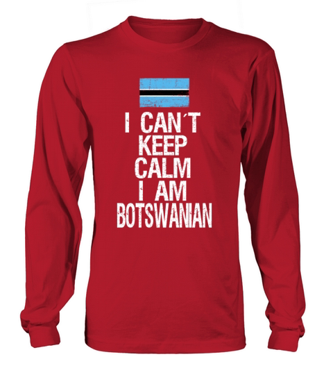 I can not keep calm I am Botswanian Long sleeved Unisex