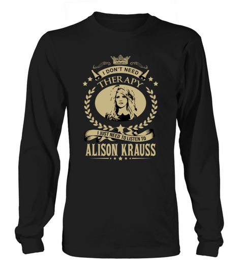 I just need to listen to ALISON KRAUSS - Unisex Long Sleeve Long sleeved Unisex