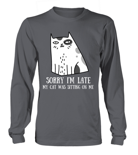 Sorry Im Late My Cat Was Sitting On Me Funny Long sleeved Unisex