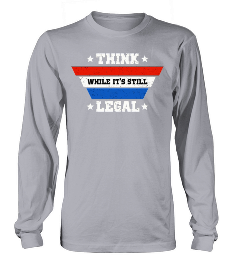 Think While Its Still Legal Long sleeved Unisex