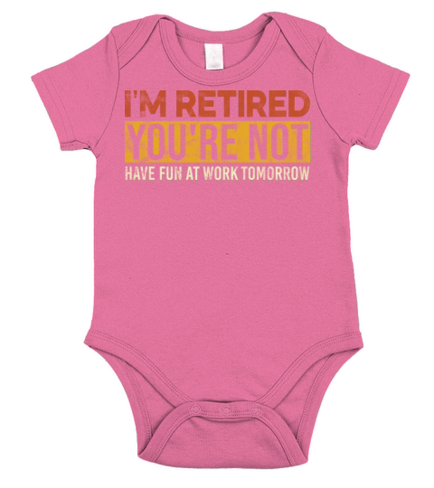 I m Retired You re Not Have Fun At Work Tomorrow Short Sleeve Baby One-Piece