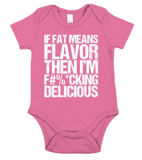 If Fat Means Flavor Then I m Fucking Delicious Short Sleeve Baby One-Piece