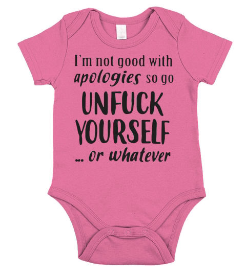 Im Not Good With Apologies So Go Unfuck Yourself Or Whatever Shirt Short Sleeve Baby One-Piece