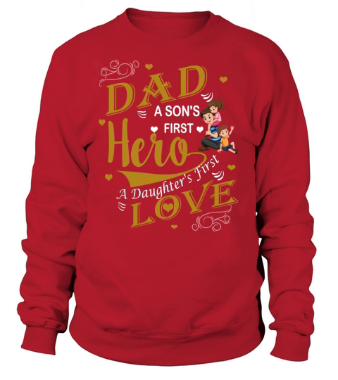 DAD A SONS FIRST HERO A DAUGHTERS FIRST LOVE T-shirt Sweatshirt Unisex