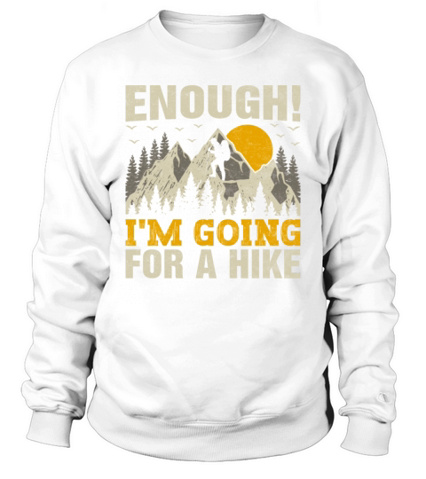 Enough Im Going for a Hike Trekking Mountains Sweatshirt Unisex