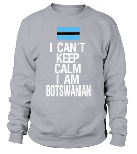 I can not keep calm I am Botswanian Sweatshirt Unisex