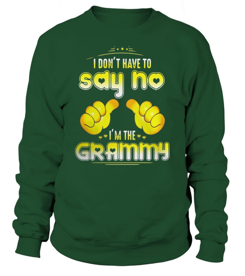 I dont have to say no Im the GRAMMY T-shirt for nana Sweatshirt Unisex