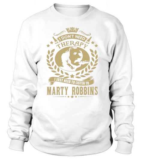 I Dont Need Therapy I Just Need To Listen To Marty Robbins TShirt Sweatshirt Unisex