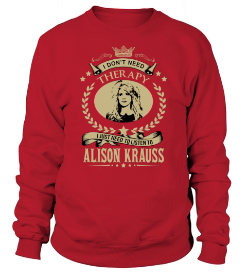 I just need to listen to ALISON KRAUSS - Unisex Long Sleeve Sweatshirt Unisex