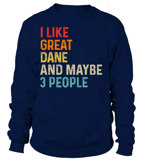 I Like Great Dane And Maybe 3 People Dog Lover Sweatshirt Unisex