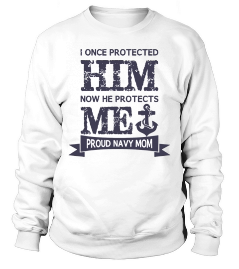 I Protected Him Now He Protects Me Proud Navy Mom T-Shirt Sweatshirt Unisex