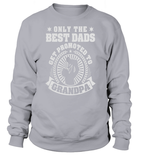 Mens Mens Only The Best Dads Get Promoted To Grandpa T-Shirt Sweatshirt Unisex