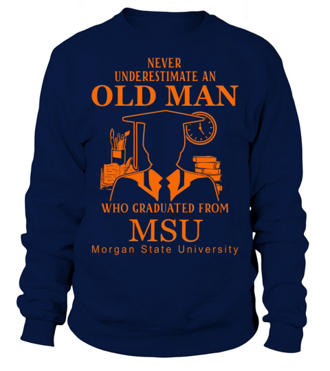 never underestimate an old man who graduated from Morgan State University Sweatshirt Unisex