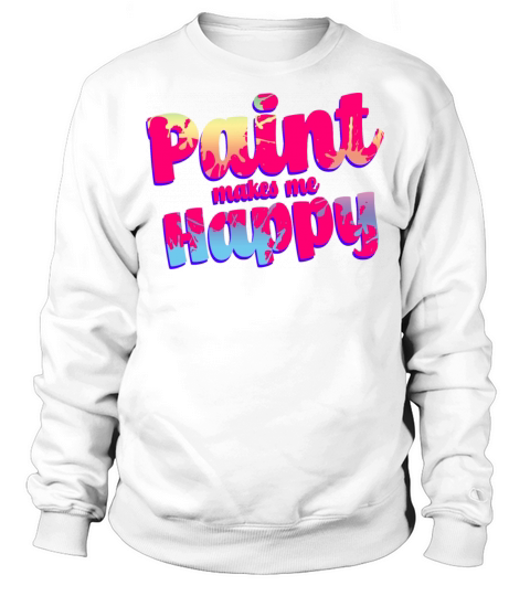 Paint Makes Me Happy Sweatshirt Unisex