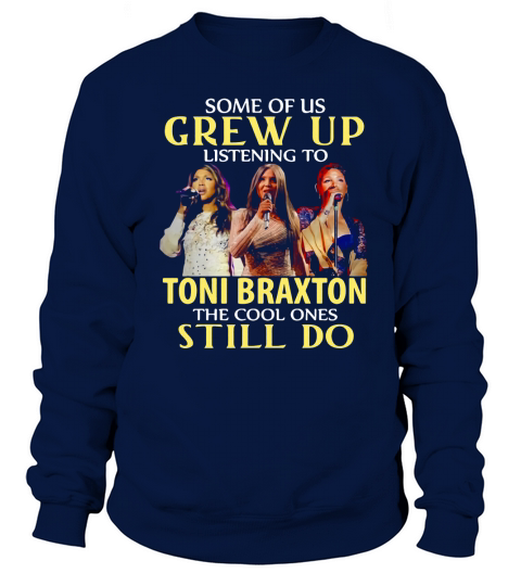 Some of us grew up listening to Toni Braxton the cool ones still do shirt Sweatshirt Unisex