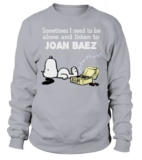 Sometimes I need to be alone and listen to Joan Baez Sweatshirt Unisex