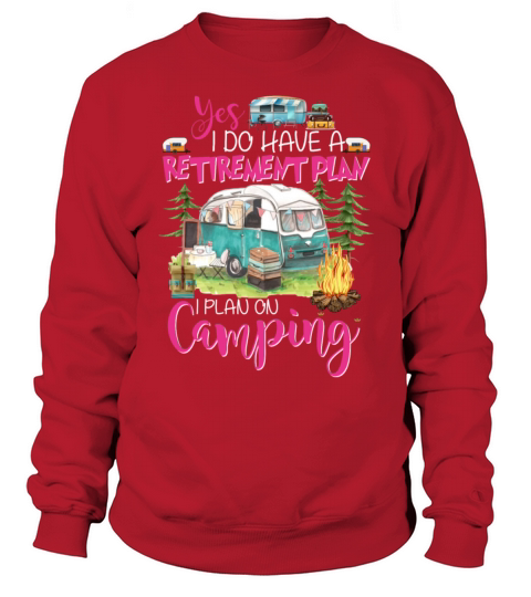 Yes I Do Have Retirement Plan I Plan On Camping Sweatshirt Unisex