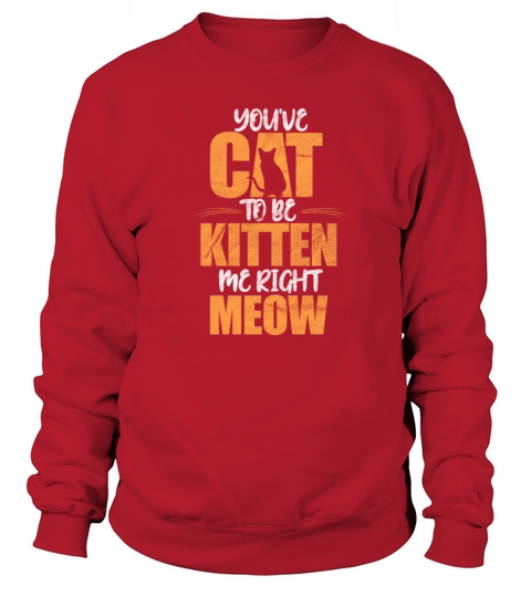 Youve Cat To Be Kitten Me Right Meow Vintage Sweatshirt Unisex