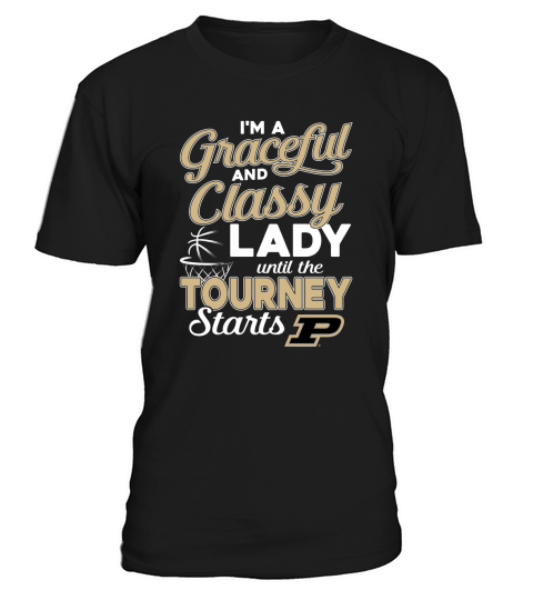 I am a graceful and classy lady until the tourney starts purdue T-Shirt Unisex