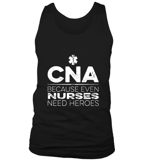 CNA Because Even Nurses Need A Hero T-shirt Tank Top Unisex