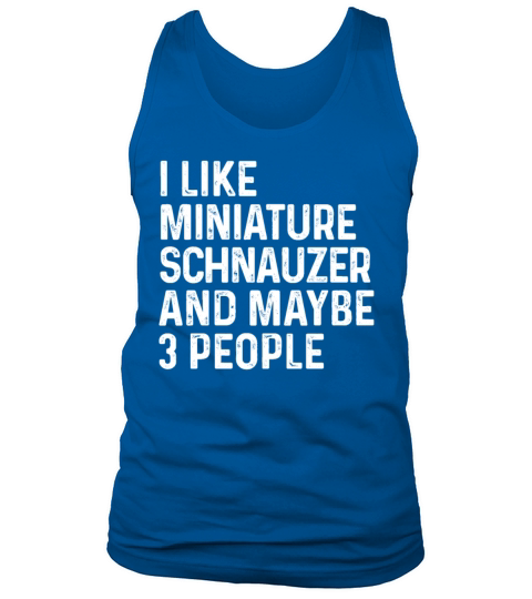 I Like Miniature Schnauzer And Maybe 3 People Dog Tank Top Unisex