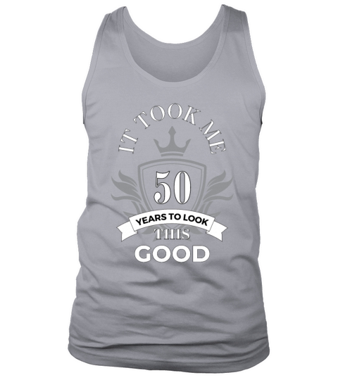 It took me 50 years to look this good Tank Top Unisex