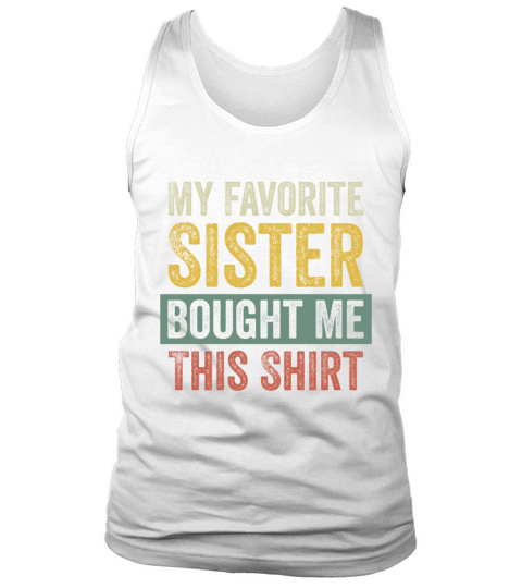 My Favorite Sister Bought Me This Shirt Tank Top Unisex