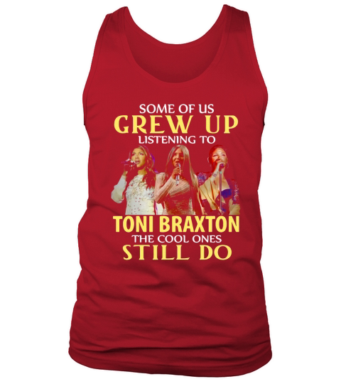Some of us grew up listening to Toni Braxton the cool ones still do shirt Tank Top Unisex