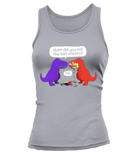 Dude Did You Eat The Last Unicorn Funny Dinosaur T-Shirt Tank top Woman
