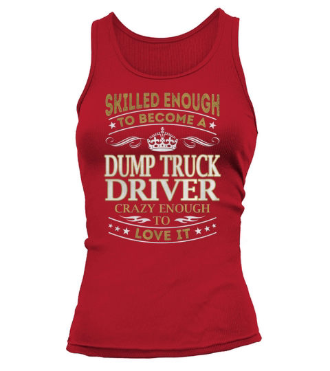 Dump Truck Driver - Crazy Enough To Love It - Job Shirt Tank top Woman