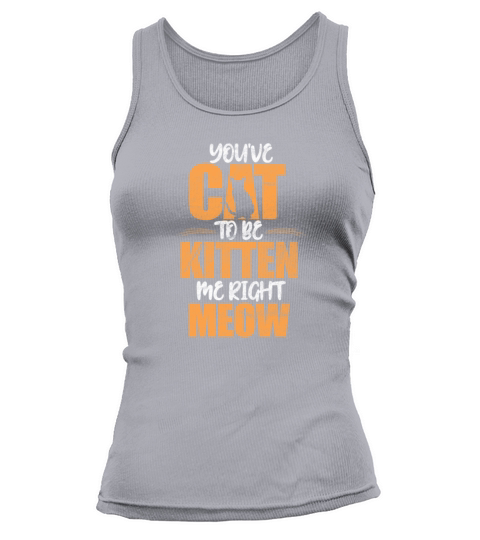 Youve Cat To Be Kitten Me Right Meow Vintage Tank top Woman