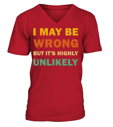 I MAY BE WRONG but its highly unlikely Funny V-Neck T-shirt