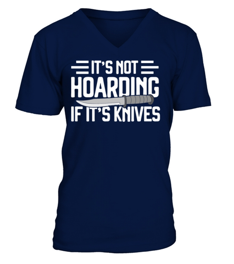 Knife Collectors Its Not Hoarding If Its Knives V-Neck T-shirt