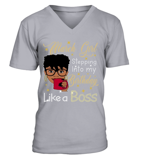 March Girl stepping into my birthday like a boss V-Neck T-shirt