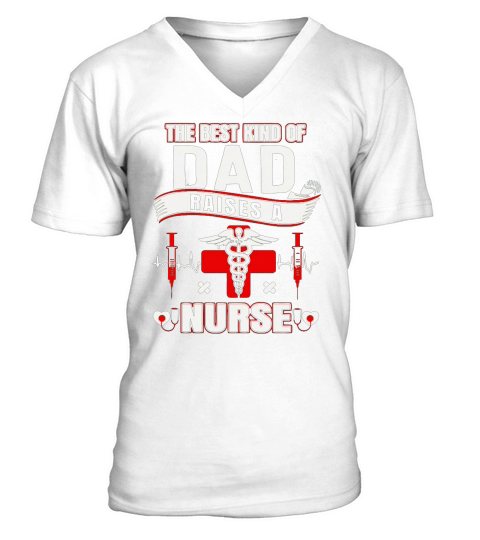 THE BEST KIND OF DAD RAISES A NURSE TSHIRT FATHER T-Shirt V-Neck T-shirt